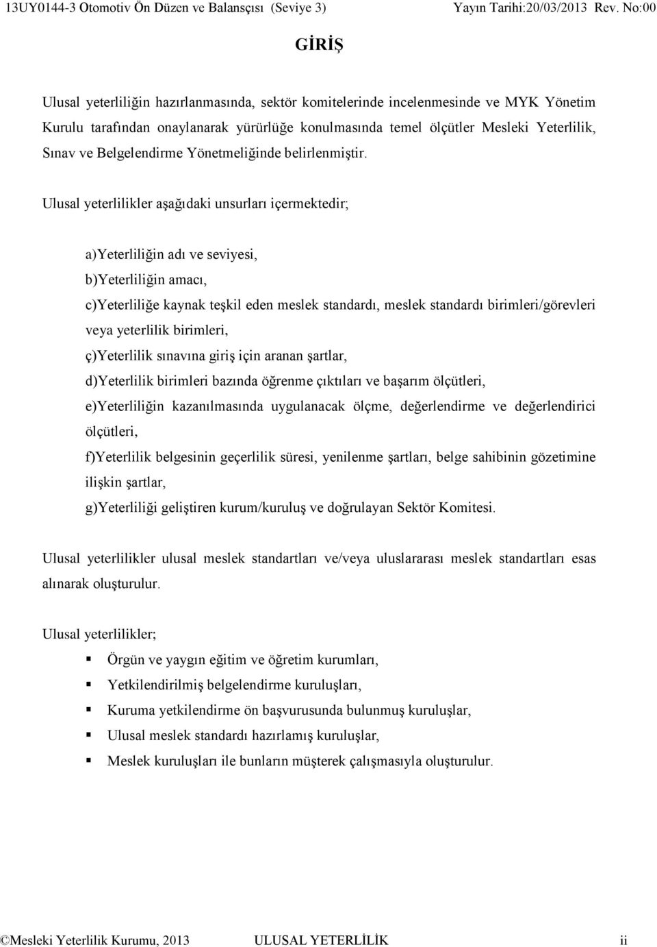 Ulusal yeterlilikler aşağıdaki unsurları içermektedir; a)yeterliliğin adı ve seviyesi, b)yeterliliğin amacı, c)yeterliliğe kaynak teşkil eden meslek standardı, meslek standardı birimleri/görevleri