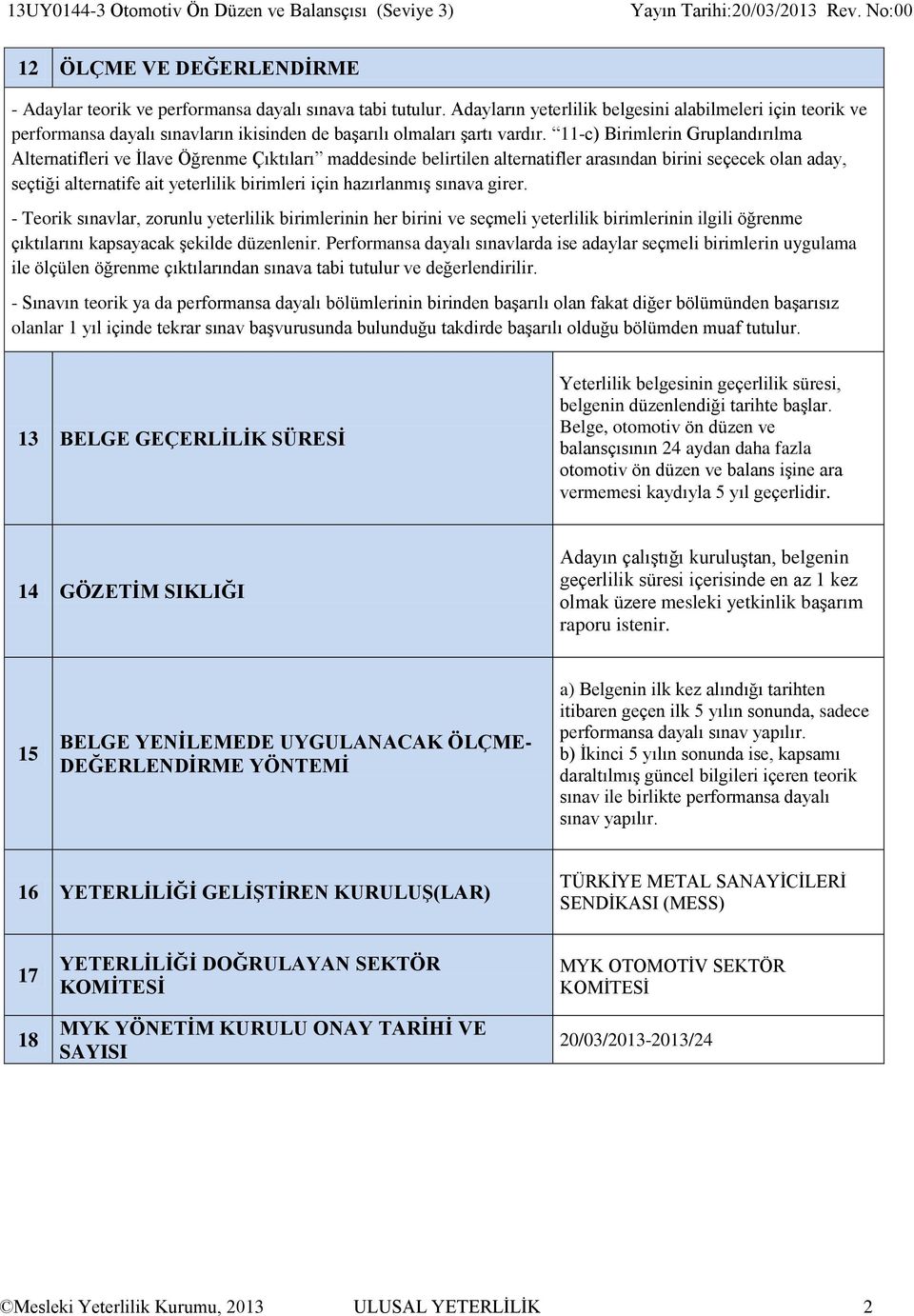 11-c) Birimlerin Gruplandırılma Alternatifleri ve İlave Öğrenme Çıktıları maddesinde belirtilen alternatifler arasından birini seçecek olan aday, seçtiği alternatife ait yeterlilik birimleri için