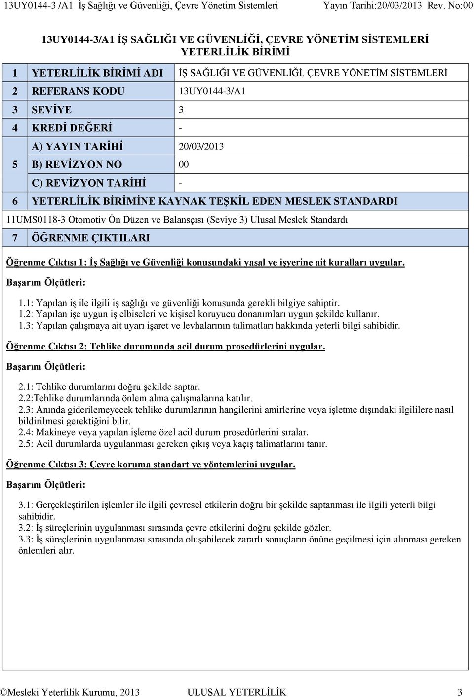 STANDARDI 11UMS0118-3 Otomotiv Ön Düzen ve Balansçısı (Seviye 3) Ulusal Meslek Standardı 7 ÖĞRENME ÇIKTILARI Öğrenme Çıktısı 1: İş Sağlığı ve Güvenliği konusundaki yasal ve işyerine ait kuralları