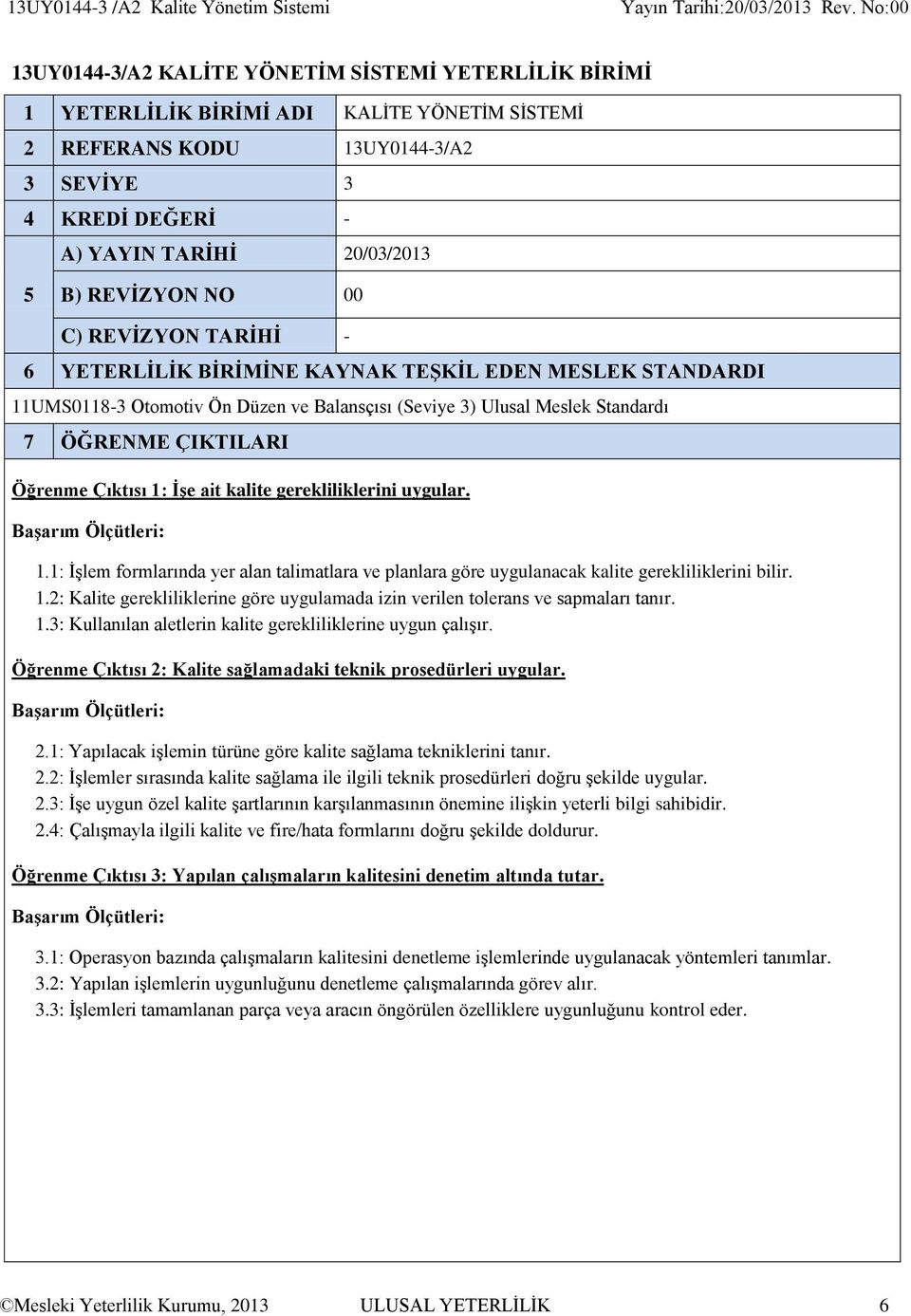 Standardı 7 ÖĞRENME ÇIKTILARI Öğrenme Çıktısı 1: İşe ait kalite gerekliliklerini uygular. 1.1: İşlem formlarında yer alan talimatlara ve planlara göre uygulanacak kalite gerekliliklerini bilir. 1.2: Kalite gerekliliklerine göre uygulamada izin verilen tolerans ve sapmaları tanır.