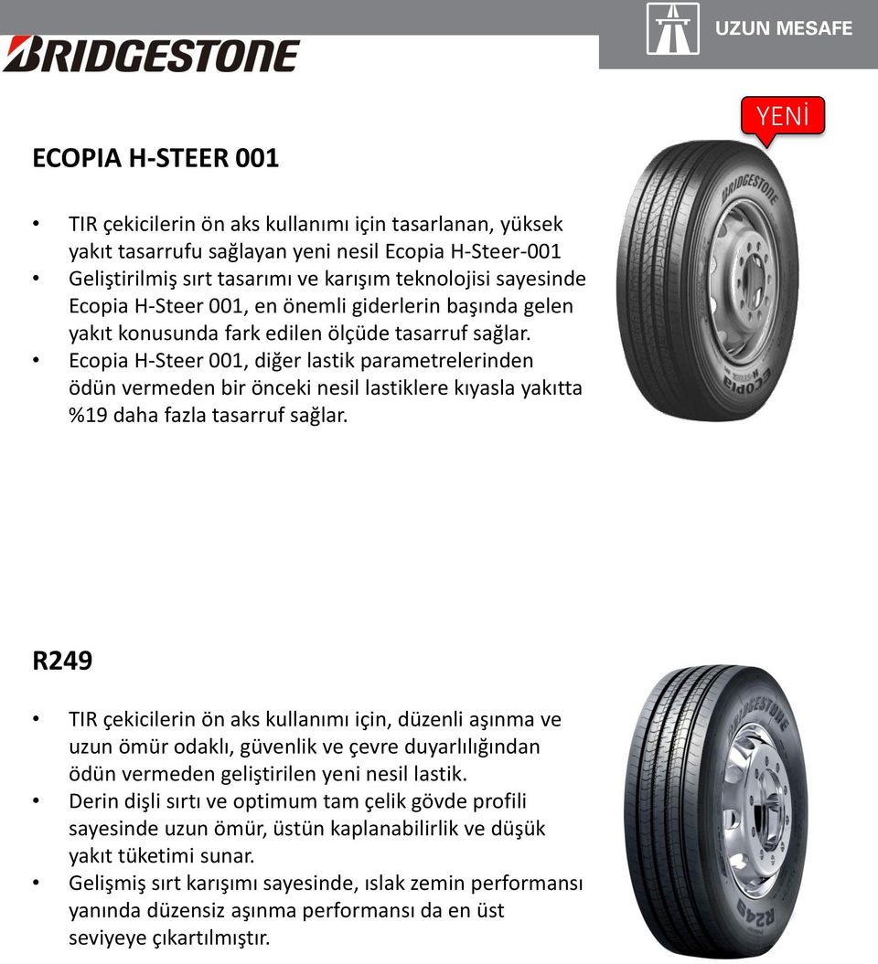 Ecopia H-Steer 001, diğer lastik parametrelerinden ödün vermeden bir önceki nesil lastiklere kıyasla yakıtta %19 daha fazla tasarruf sağlar.