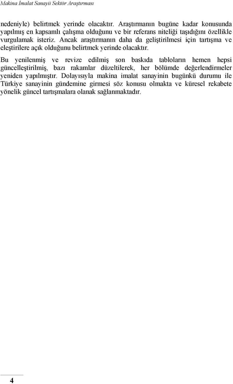 Ancak araştırmanın daha da geliştirilmesi için tartışma ve eleştirilere açık olduğunu belirtmek yerinde olacaktır.