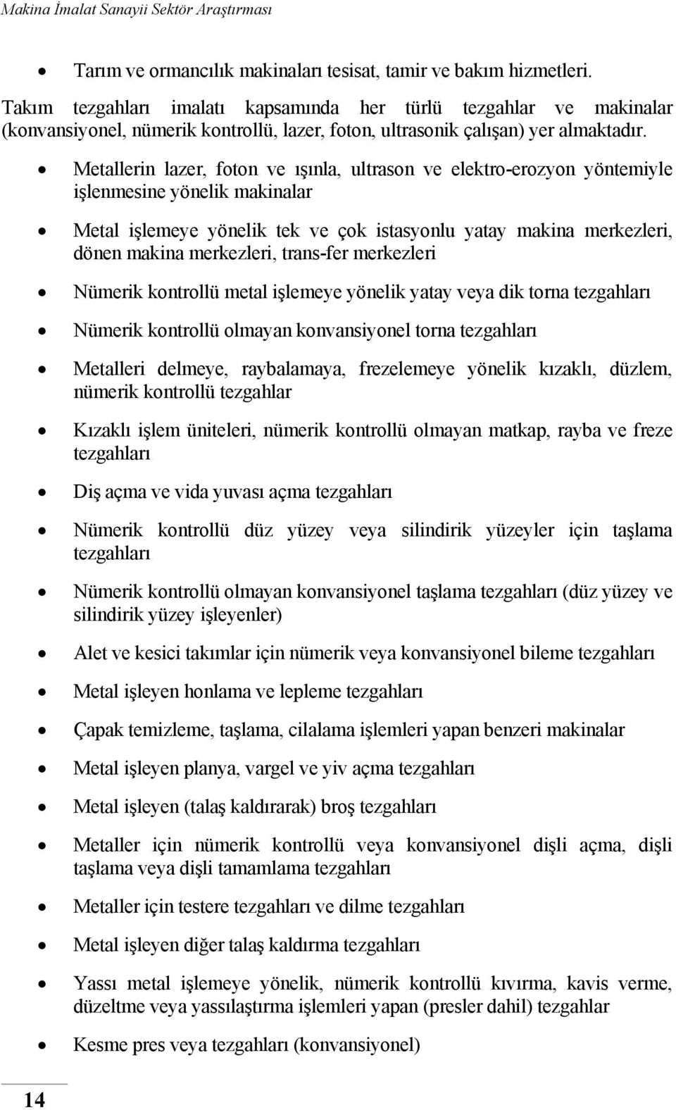 Metallerin lazer, foton ve ışınla, ultrason ve elektro-erozyon yöntemiyle işlenmesine yönelik makinalar Metal işlemeye yönelik tek ve çok istasyonlu yatay makina merkezleri, dönen makina merkezleri,