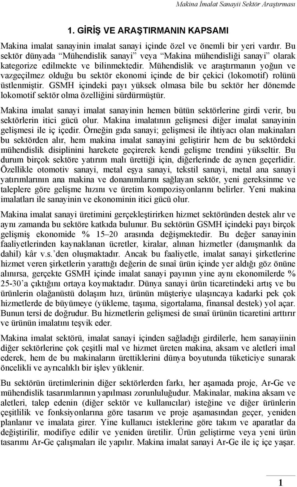 Mühendislik ve araştırmanın yoğun ve vazgeçilmez olduğu bu sektör ekonomi içinde de bir çekici (lokomotif) rolünü üstlenmiştir.