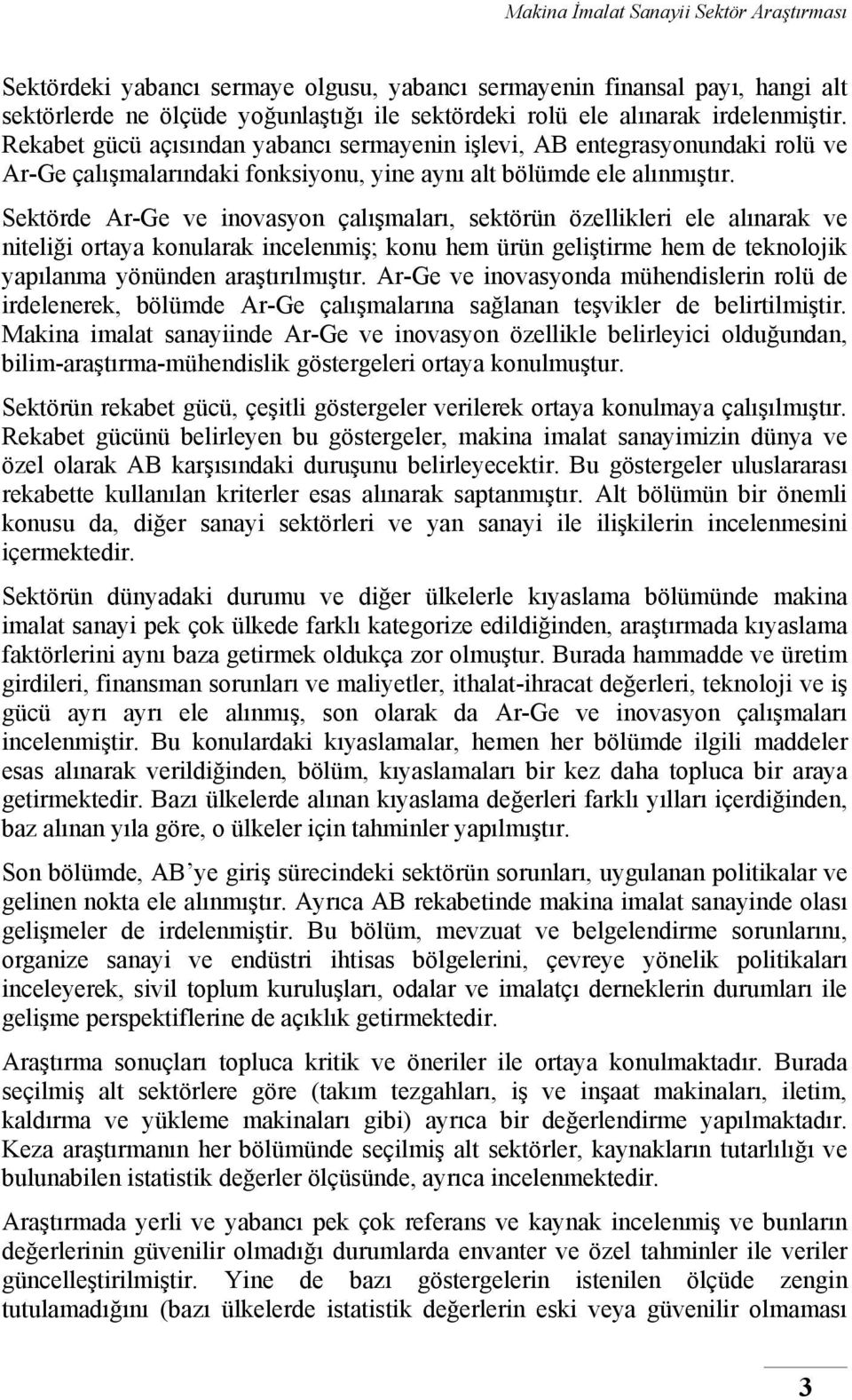 Sektörde Ar-Ge ve inovasyon çalışmaları, sektörün özellikleri ele alınarak ve niteliği ortaya konularak incelenmiş; konu hem ürün geliştirme hem de teknolojik yapılanma yönünden araştırılmıştır.