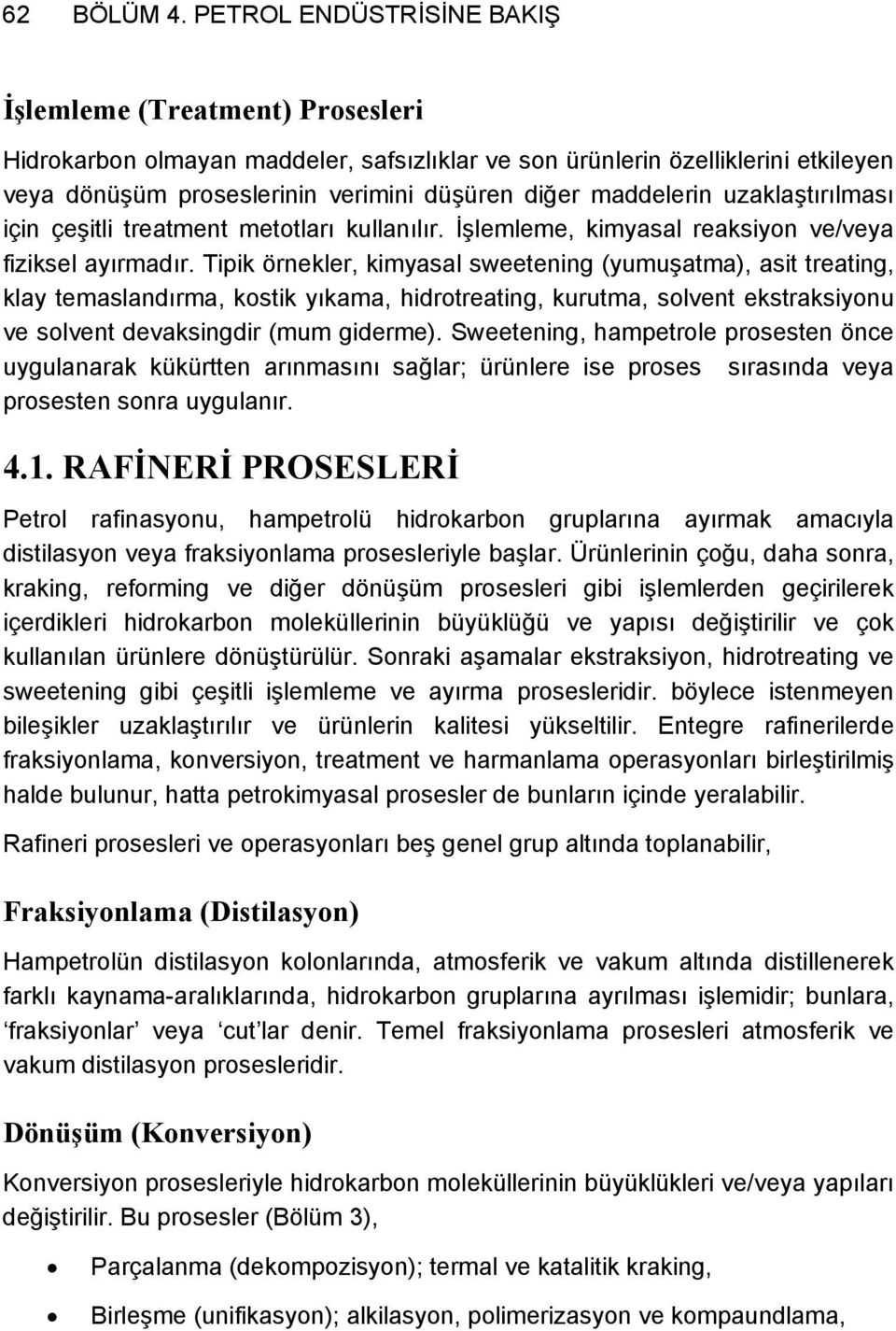 maddelerin uzaklaştırılması için çeşitli treatment metotları kullanılır. İşlemleme, kimyasal reaksiyon ve/veya fiziksel ayırmadır.