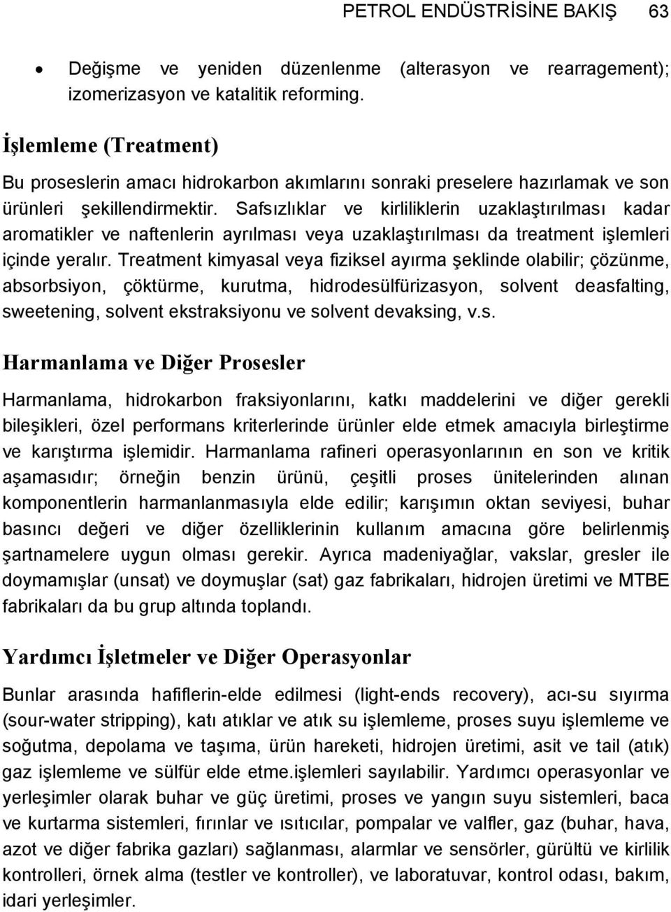 Safsızlıklar ve kirliliklerin uzaklaştırılması kadar aromatikler ve naftenlerin ayrılması veya uzaklaştırılması da treatment işlemleri içinde yeralır.