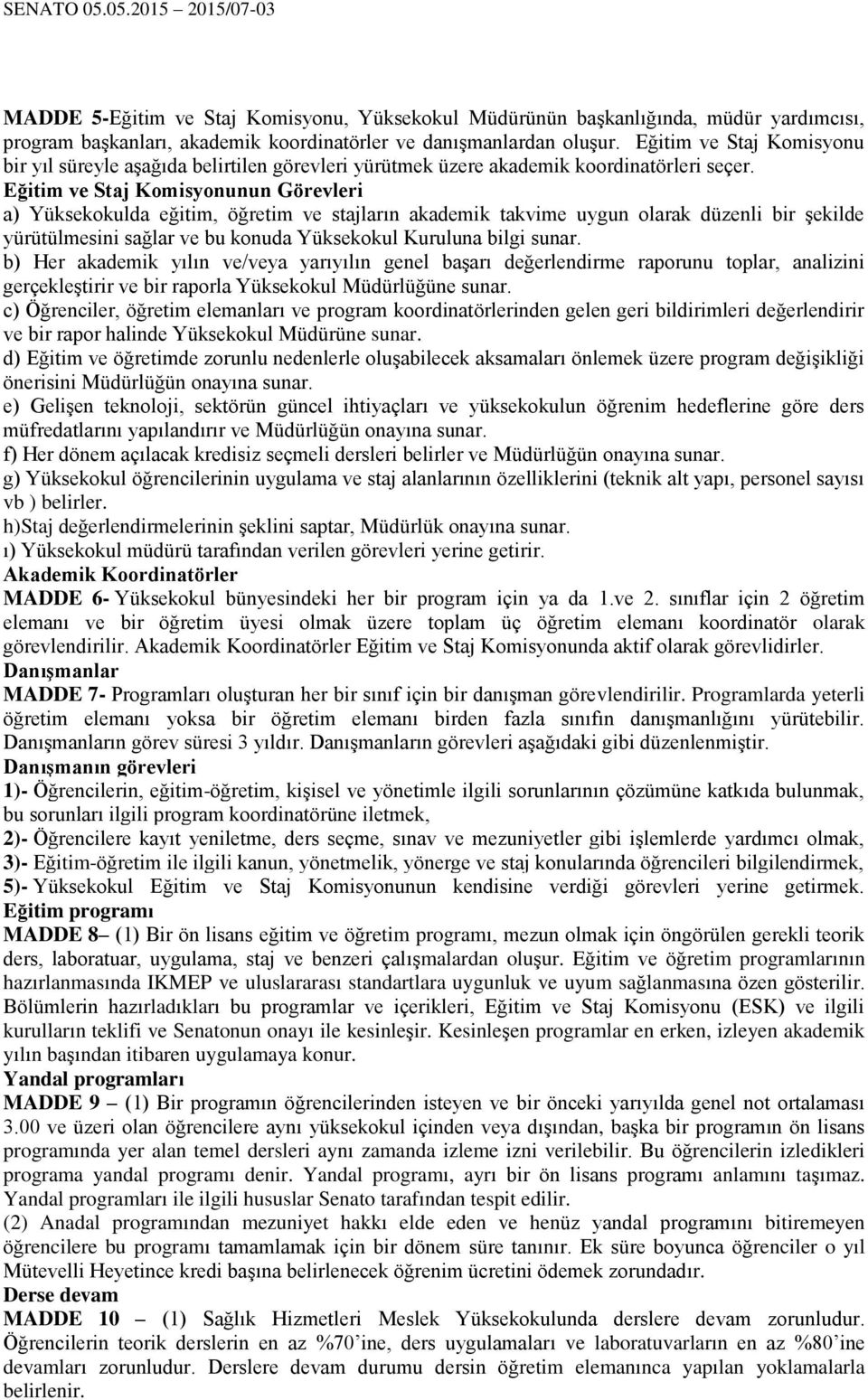 Eğitim ve Staj Komisyonunun Görevleri a) Yüksekokulda eğitim, öğretim ve stajların akademik takvime uygun olarak düzenli bir şekilde yürütülmesini sağlar ve bu konuda Yüksekokul Kuruluna bilgi sunar.