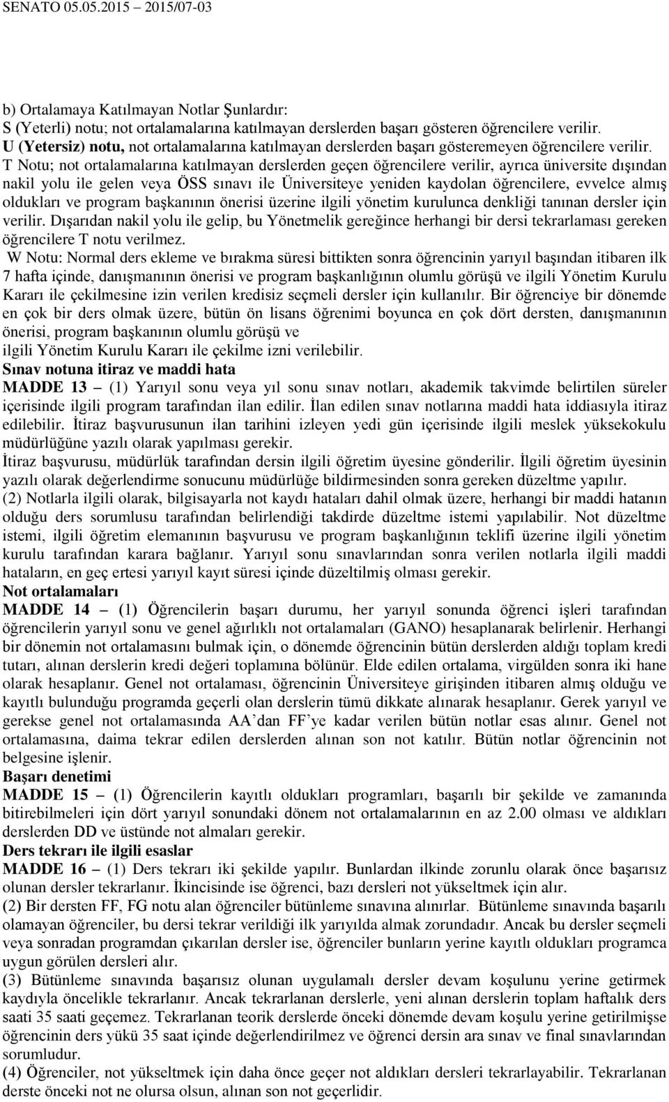 T Notu; not ortalamalarına katılmayan derslerden geçen öğrencilere verilir, ayrıca üniversite dışından nakil yolu ile gelen veya ÖSS sınavı ile Üniversiteye yeniden kaydolan öğrencilere, evvelce