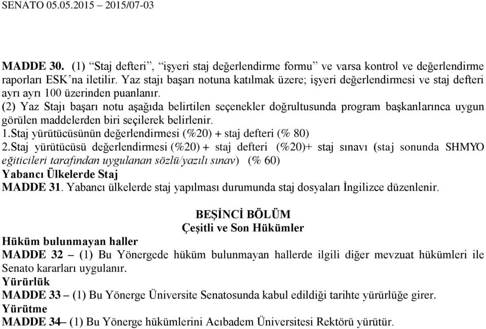 (2) Yaz Stajı başarı notu aşağıda belirtilen seçenekler doğrultusunda program başkanlarınca uygun görülen maddelerden biri seçilerek belirlenir. 1.