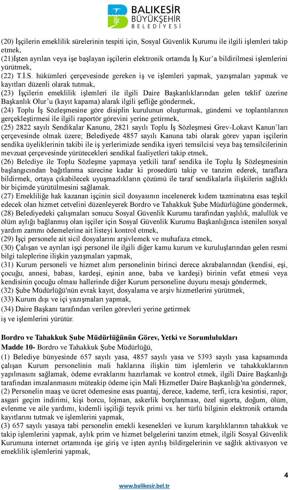 hükümleri çerçevesinde gereken iş ve işlemleri yapmak, yazışmaları yapmak ve kayıtları düzenli olarak tutmak, (23) İşçilerin emeklilik işlemleri ile ilgili Daire Başkanlıklarından gelen teklif