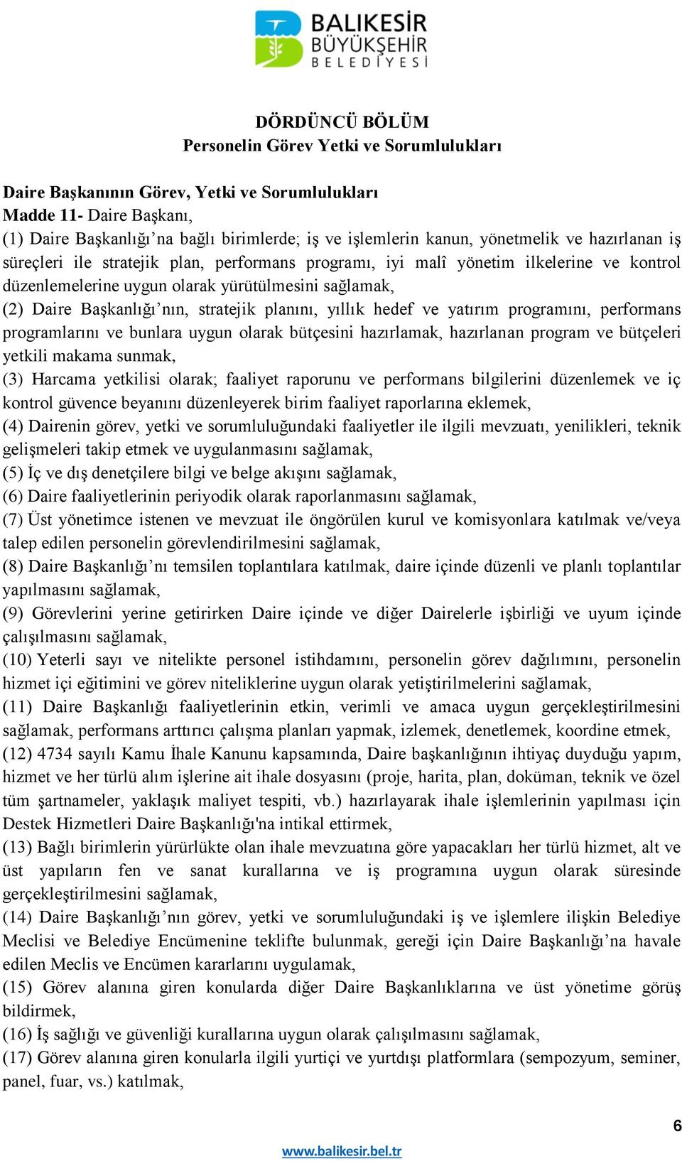 stratejik planını, yıllık hedef ve yatırım programını, performans programlarını ve bunlara uygun olarak bütçesini hazırlamak, hazırlanan program ve bütçeleri yetkili makama sunmak, (3) Harcama