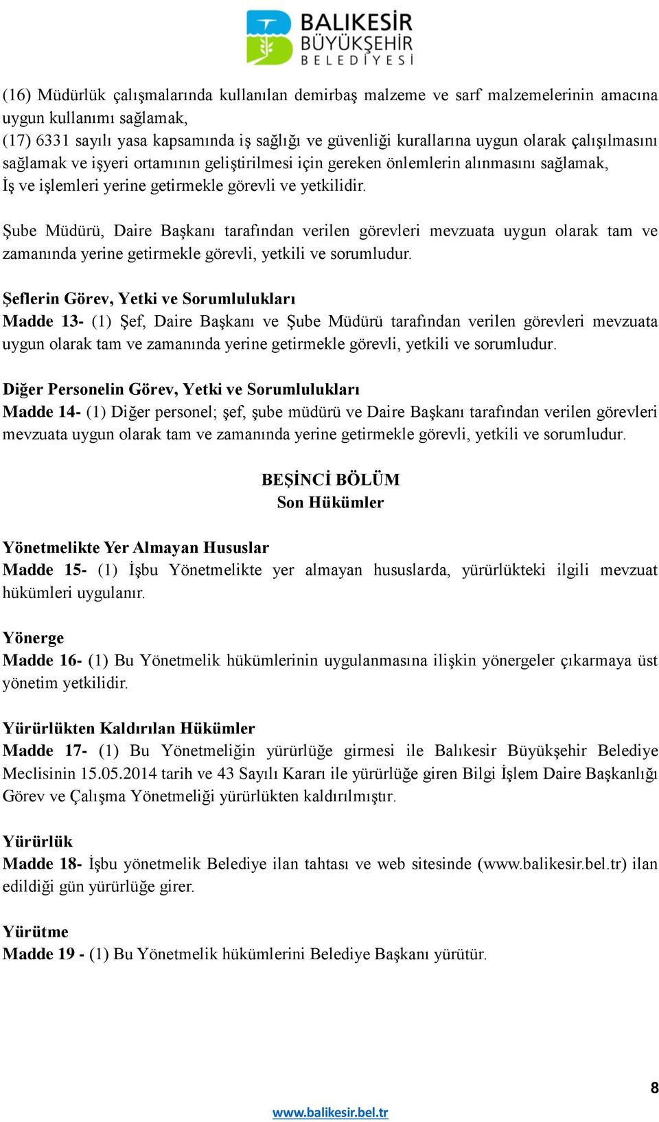 Şube Müdürü, Daire Başkanı tarafından verilen görevleri mevzuata uygun olarak tam ve zamanında yerine getirmekle görevli, yetkili ve sorumludur.