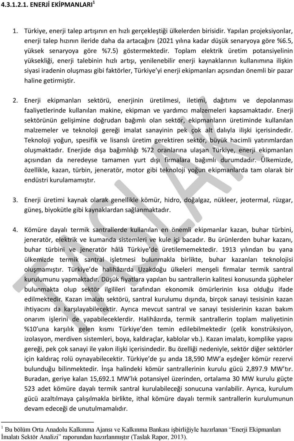 Toplam elektrik üretim potansiyelinin yüksekliği, enerji talebinin hızlı artışı, yenilenebilir enerji kaynaklarının kullanımına ilişkin siyasi iradenin oluşması gibi faktörler, Türkiye yi enerji