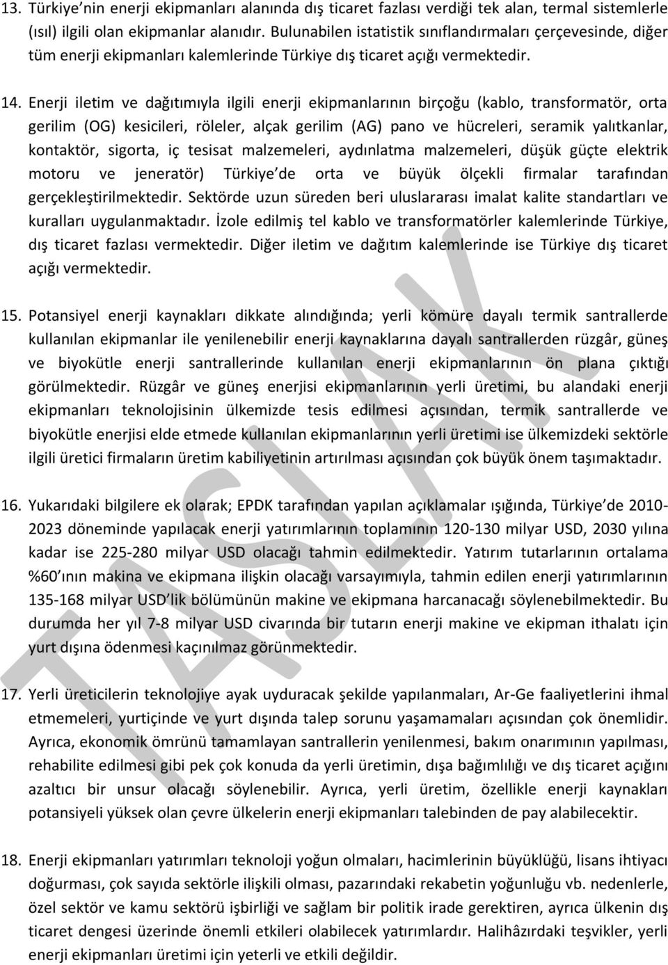 Enerji iletim ve dağıtımıyla ilgili enerji ekipmanlarının birçoğu (kablo, transformatör, orta gerilim (OG) kesicileri, röleler, alçak gerilim (AG) pano ve hücreleri, seramik yalıtkanlar, kontaktör,