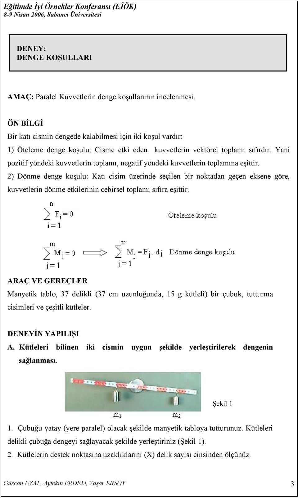 Yani pozitif yöndeki kuvvetlerin toplamı, negatif yöndeki kuvvetlerin toplamına eşittir.