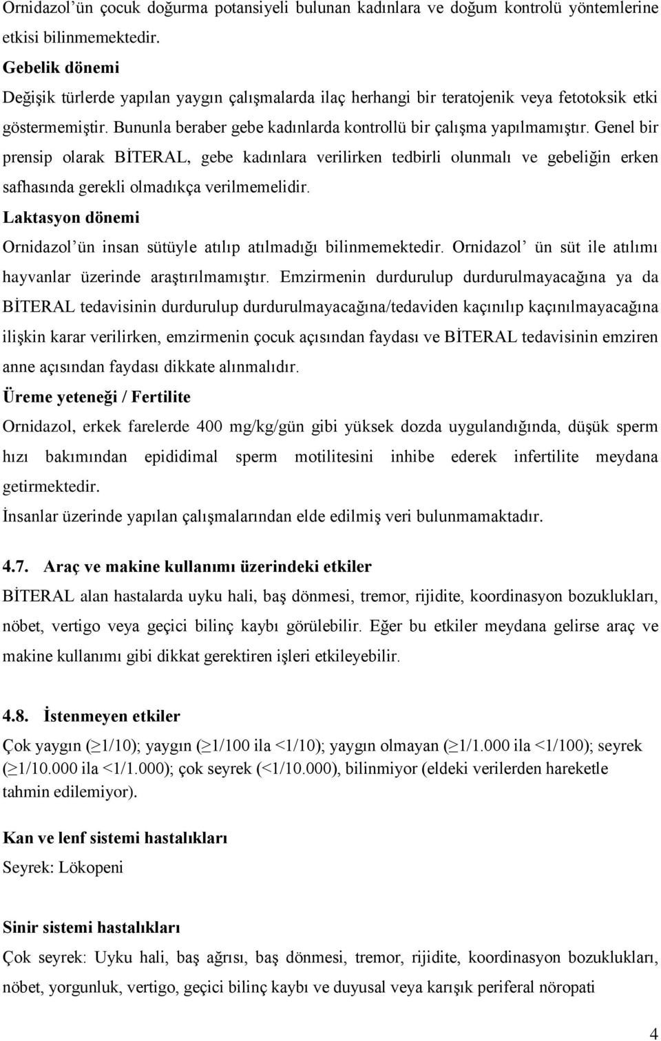 Genel bir prensip olarak BİTERAL, gebe kadınlara verilirken tedbirli olunmalı ve gebeliğin erken safhasında gerekli olmadıkça verilmemelidir.