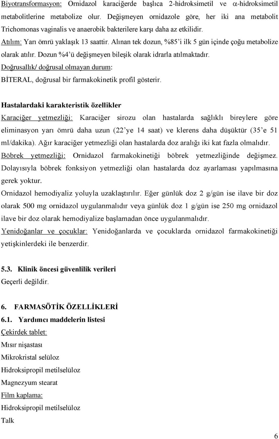 Alınan tek dozun, %85 i ilk 5 gün içinde çoğu metabolize olarak atılır. Dozun %4 ü değişmeyen bileşik olarak idrarla atılmaktadır.