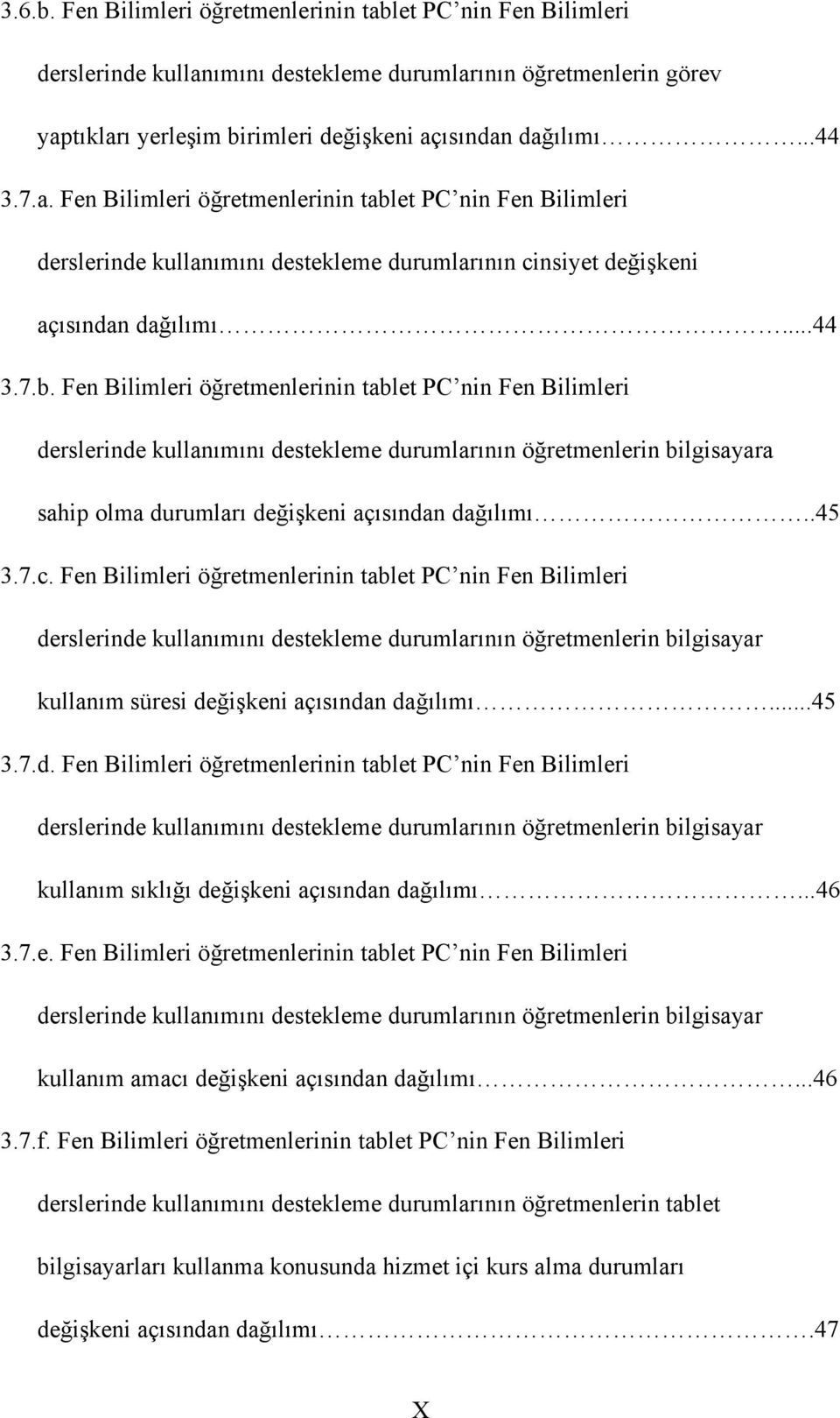 et PC nin Fen Bilimleri derslerinde kullanımını destekleme durumlarının cinsiyet değişkeni açısından dağılımı...44 3.7.b.