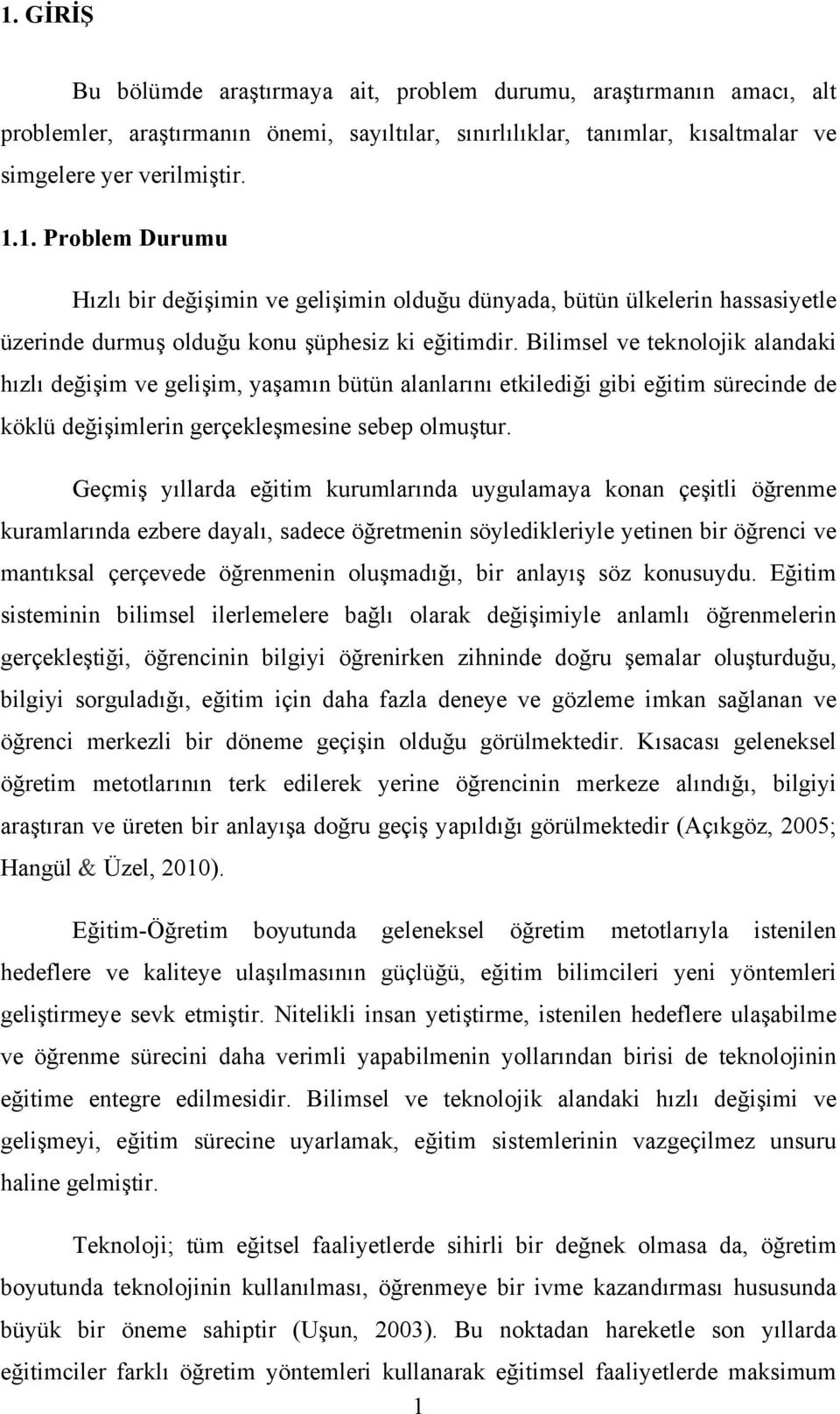 Geçmiş yıllarda eğitim kurumlarında uygulamaya konan çeşitli öğrenme kuramlarında ezbere dayalı, sadece öğretmenin söyledikleriyle yetinen bir öğrenci ve mantıksal çerçevede öğrenmenin oluşmadığı,