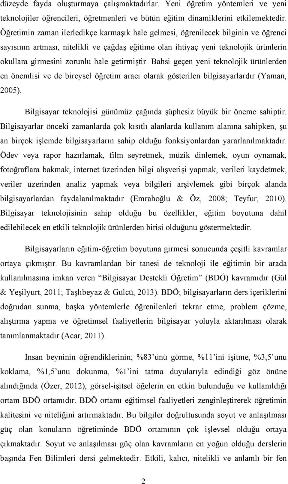 hale getirmiştir. Bahsi geçen yeni teknolojik ürünlerden en önemlisi ve de bireysel öğretim aracı olarak gösterilen bilgisayarlardır (Yaman, 2005).