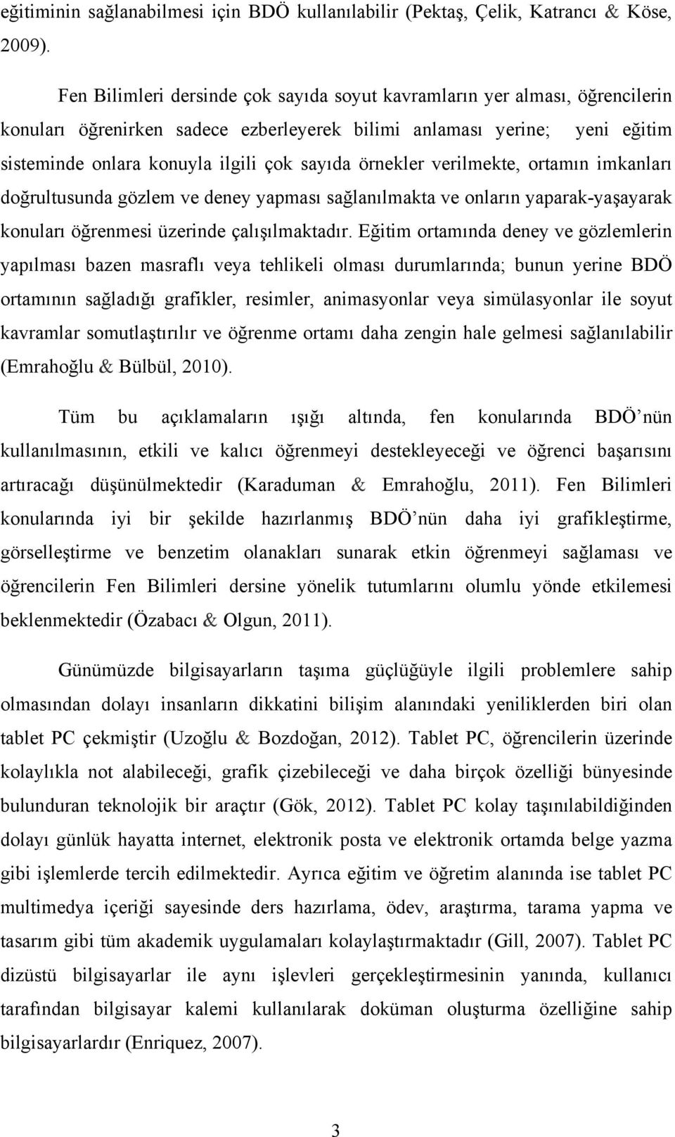 örnekler verilmekte, ortamın imkanları doğrultusunda gözlem ve deney yapması sağlanılmakta ve onların yaparak-yaşayarak konuları öğrenmesi üzerinde çalışılmaktadır.