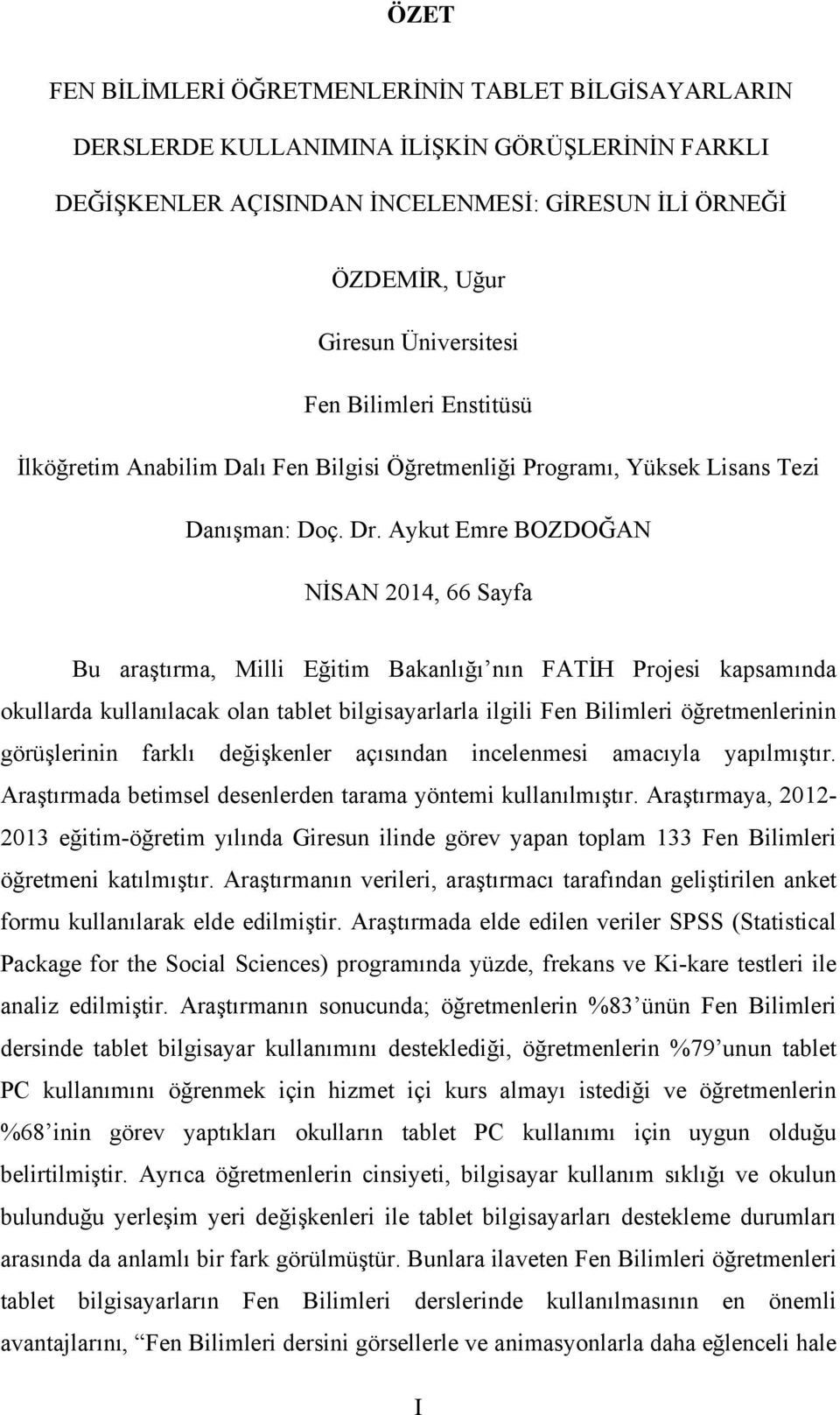 Aykut Emre BOZDOĞAN NİSAN 2014, 66 Sayfa Bu araştırma, Milli Eğitim Bakanlığı nın FATİH Projesi kapsamında okullarda kullanılacak olan tablet bilgisayarlarla ilgili Fen Bilimleri öğretmenlerinin