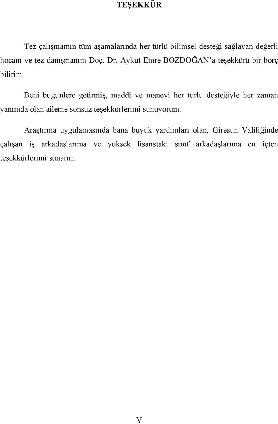 Beni bugünlere getirmiş, maddi ve manevi her türlü desteğiyle her zaman yanımda olan aileme sonsuz teşekkürlerimi