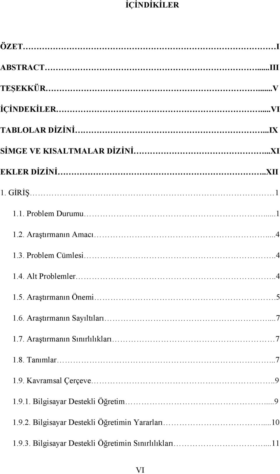 Araştırmanın Önemi.5 1.6. Araştırmanın Sayıltıları...7 1.7. Araştırmanın Sınırlılıkları 7 1.8. Tanımlar...7 1.9. Kavramsal Çerçeve.