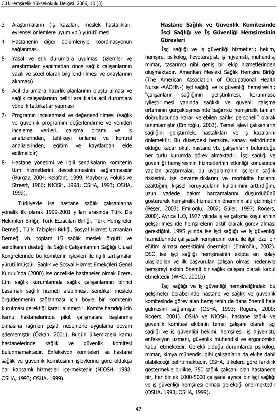 bilgilendirilmesi ve onaylarının alınması) 6- Acil durumlara hazırlık planlarının oluşturulması ve sağlık çalışanlarının belirli aralıklarla acil durumlara yönelik tatbikatlar yapması 7- Programın