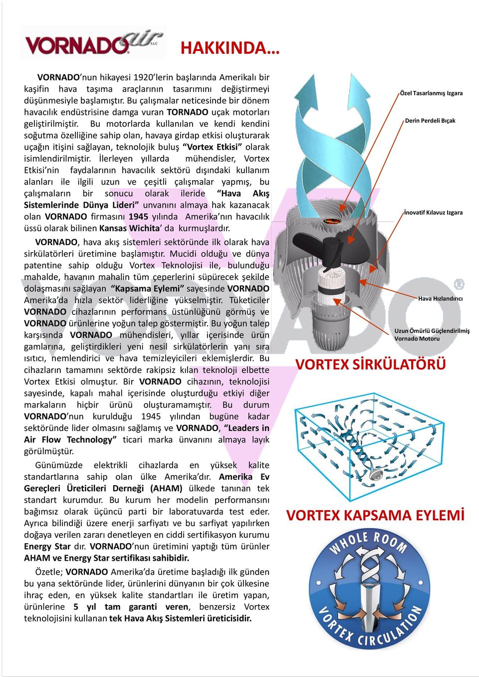 Bu motorlarda kullanılan ve kendi kendini soğutma özelliğine sahip olan, havaya girdap etkisi oluşturarak uçağın itişini sağlayan, teknolojik buluş Vortex Etkisi olarak isimlendirilmiştir.