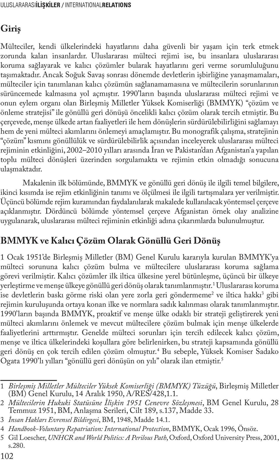 Ancak Soğuk Savaş sonrası dönemde devletlerin işbirliğine yanaşmamaları, mülteciler için tanımlanan kalıcı çözümün sağlanamamasına ve mültecilerin sorunlarının sürüncemede kalmasına yol açmıştır.