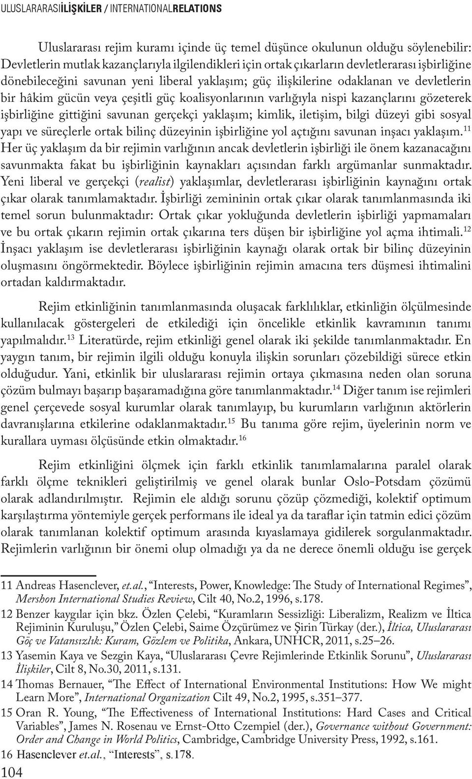 gözeterek işbirliğine gittiğini savunan gerçekçi yaklaşım; kimlik, iletişim, bilgi düzeyi gibi sosyal yapı ve süreçlerle ortak bilinç düzeyinin işbirliğine yol açtığını savunan inşacı yaklaşım.