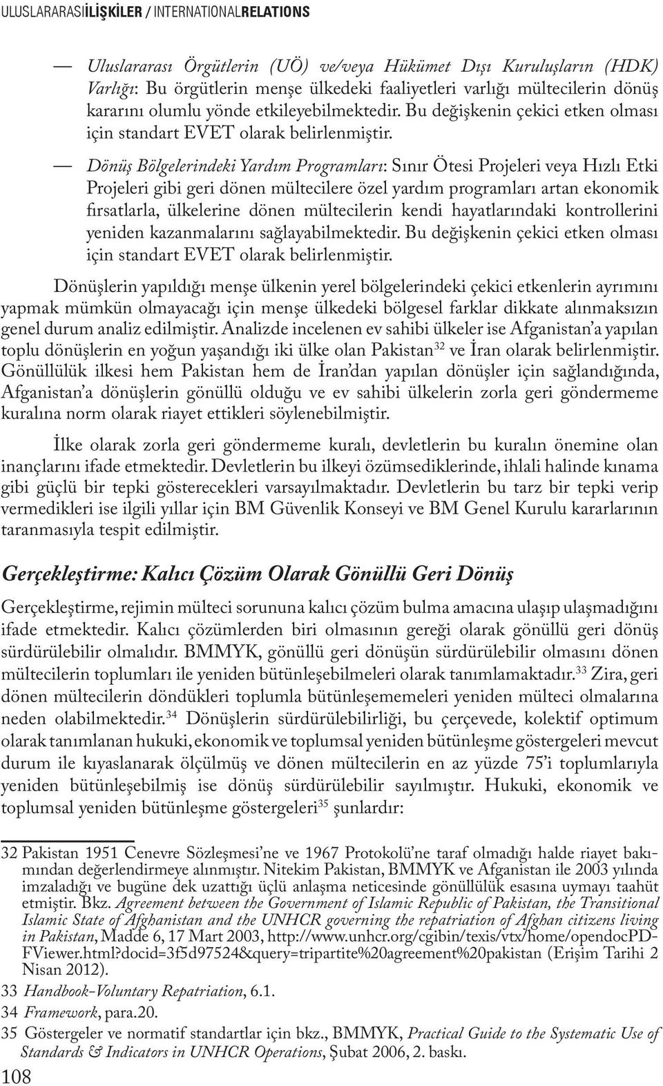 Dönüş Bölgelerindeki Yardım Programları: Sınır Ötesi Projeleri veya Hızlı Etki Projeleri gibi geri dönen mültecilere özel yardım programları artan ekonomik fırsatlarla, ülkelerine dönen mültecilerin