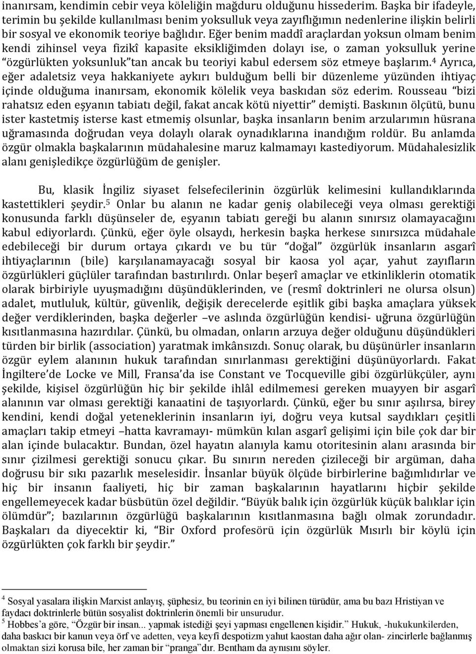 Eğer benim maddî araçlardan yoksun olmam benim kendi zihinsel veya fizikî kapasite eksikliğimden dolayı ise, o zaman yoksulluk yerine özgürlükten yoksunluk tan ancak bu teoriyi kabul edersem söz