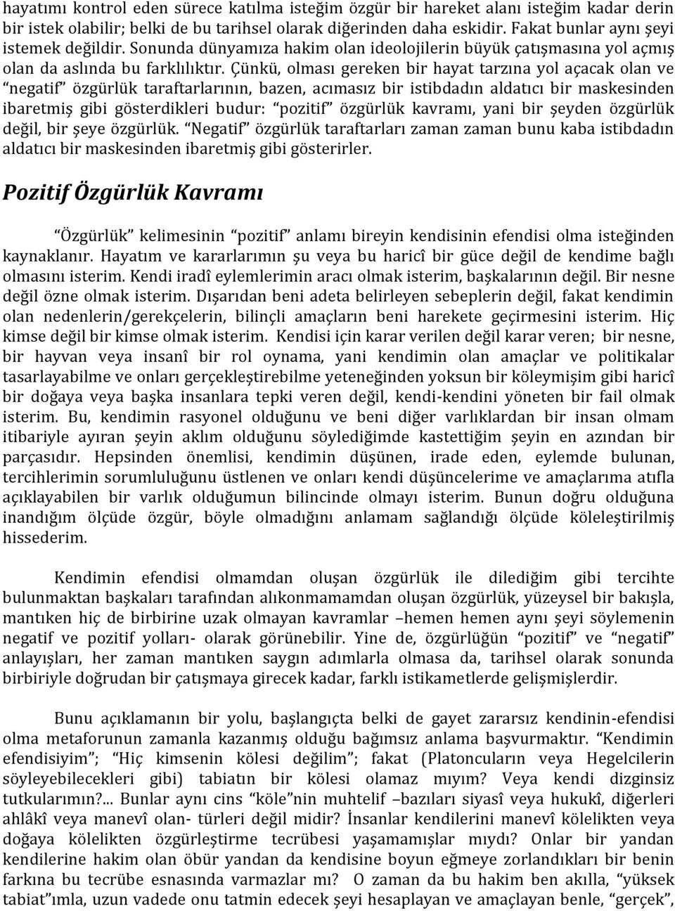 Çünkü, olması gereken bir hayat tarzına yol açacak olan ve negatif özgürlük taraftarlarının, bazen, acımasız bir istibdadın aldatıcı bir maskesinden ibaretmiş gibi gösterdikleri budur: pozitif