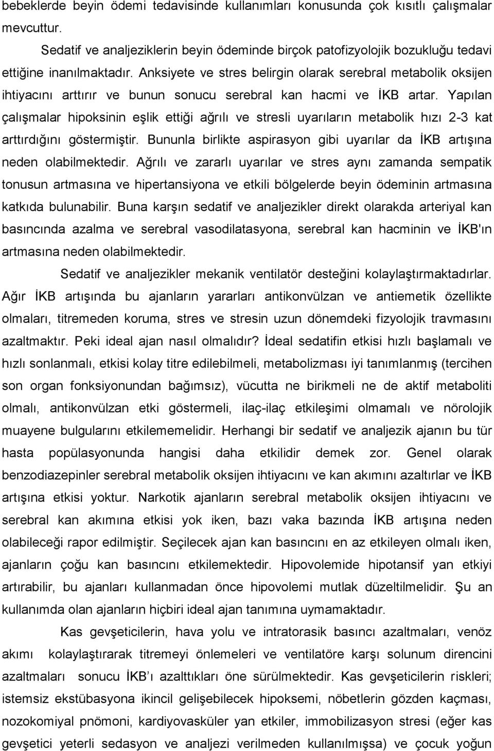 Yapılan çalışmalar hipoksinin eşlik ettiği ağrılı ve stresli uyarıların metabolik hızı 2-3 kat arttırdığını göstermiştir.