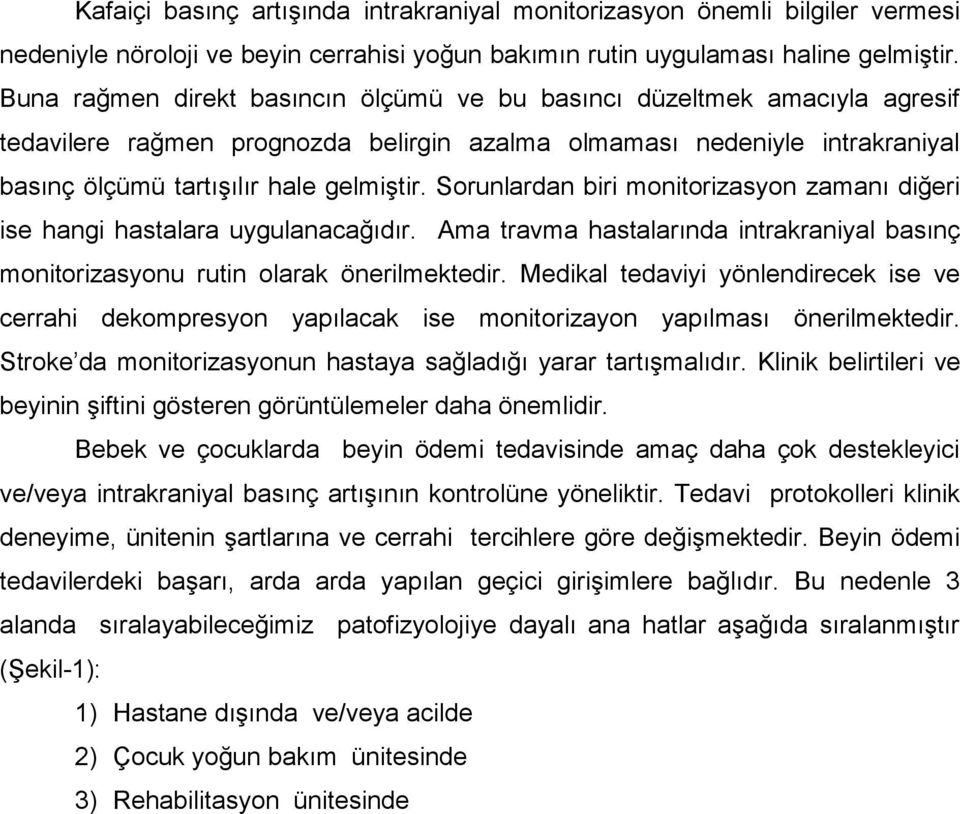 Sorunlardan biri monitorizasyon zamanı diğeri ise hangi hastalara uygulanacağıdır. Ama travma hastalarında intrakraniyal basınç monitorizasyonu rutin olarak önerilmektedir.