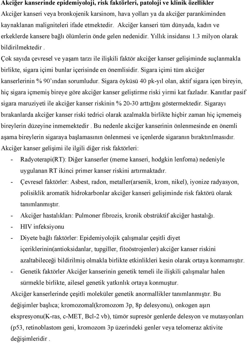 Çok sayıda çevresel ve yaşam tarzı ile ilişkili faktör akciğer kanser gelişiminde suçlanmakla birlikte, sigara içimi bunlar içerisinde en önemlisidir.