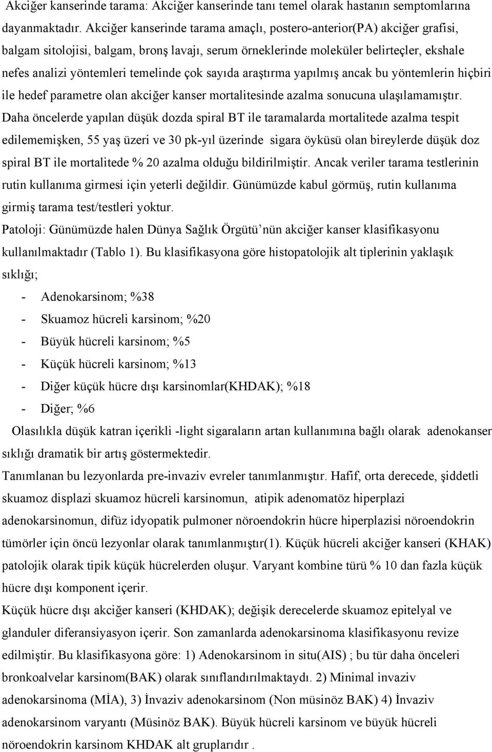 çok sayıda araştırma yapılmış ancak bu yöntemlerin hiçbiri ile hedef parametre olan akciğer kanser mortalitesinde azalma sonucuna ulaşılamamıştır.