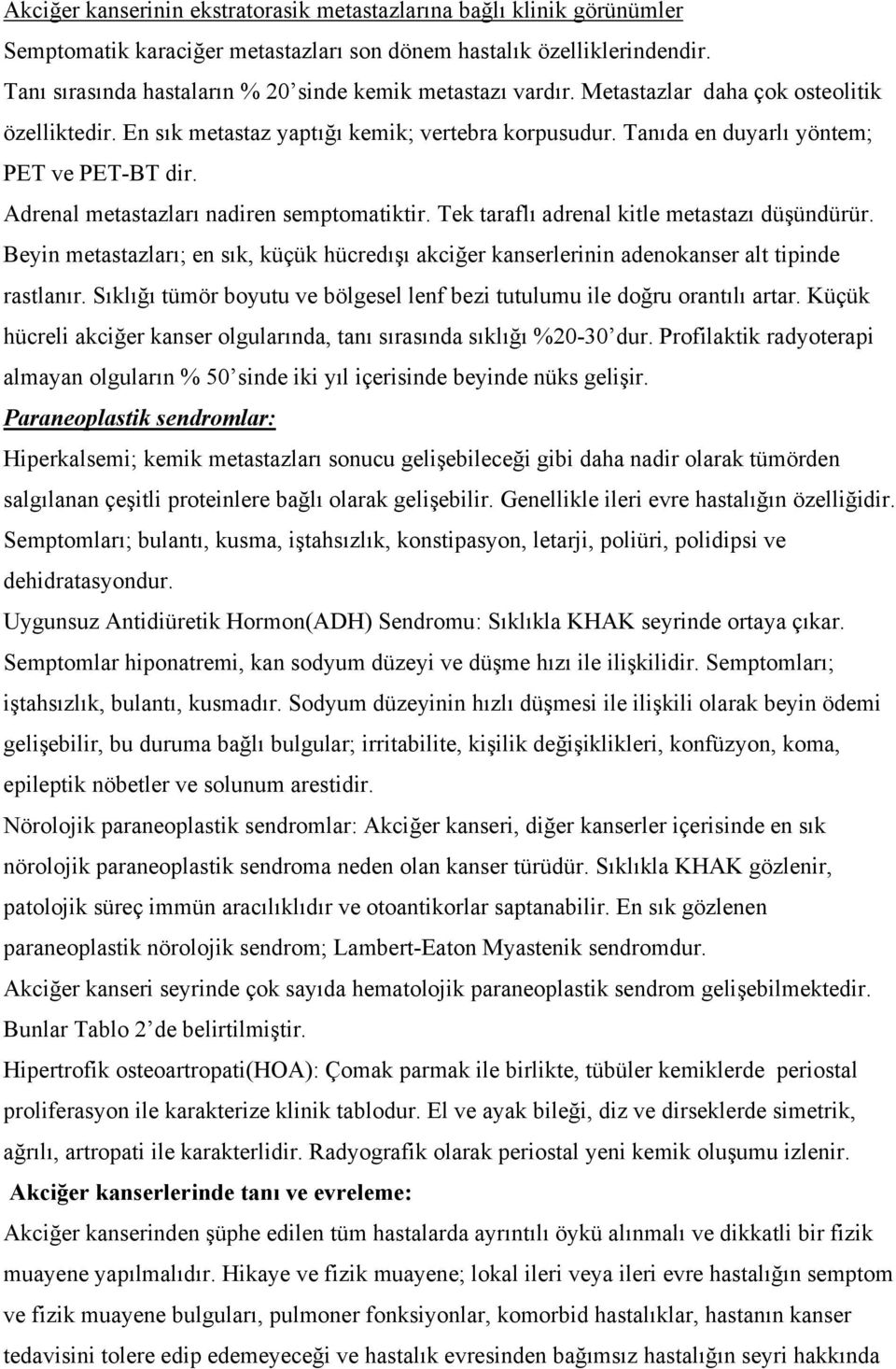 Tanıda en duyarlı yöntem; PET ve PET-BT dir. Adrenal metastazları nadiren semptomatiktir. Tek taraflı adrenal kitle metastazı düşündürür.