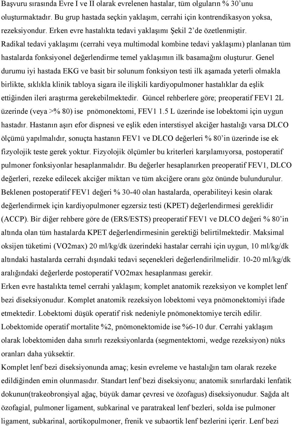 Radikal tedavi yaklaşımı (cerrahi veya multimodal kombine tedavi yaklaşımı) planlanan tüm hastalarda fonksiyonel değerlendirme temel yaklaşımın ilk basamağını oluşturur.