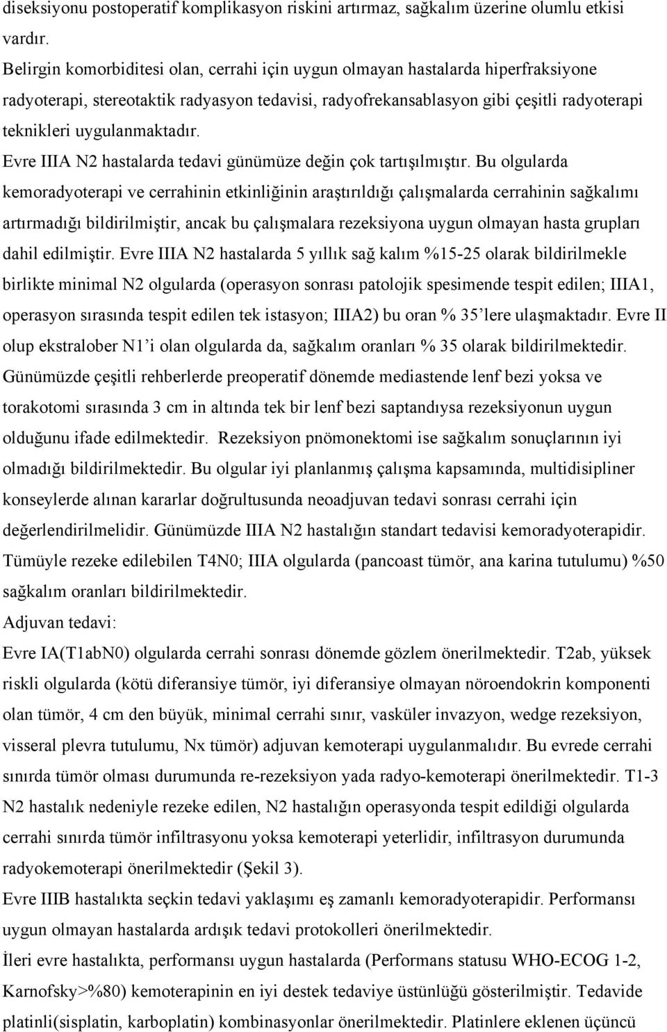 uygulanmaktadır. Evre IIIA N2 hastalarda tedavi günümüze değin çok tartışılmıştır.