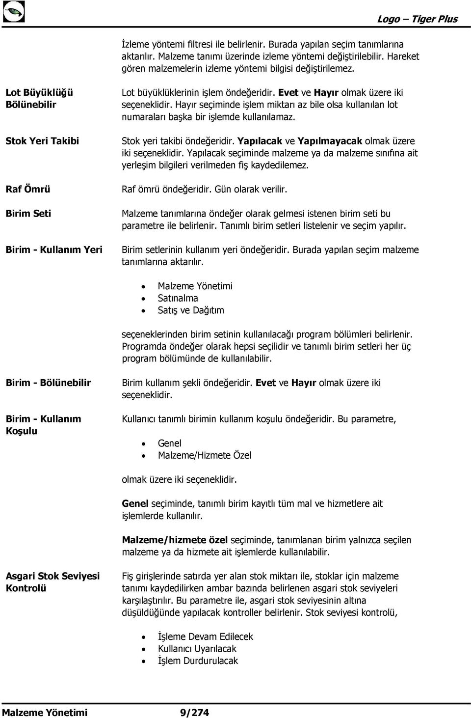 Evet ve Hayır olmak üzere iki seçeneklidir. Hayır seçiminde işlem miktarı az bile olsa kullanılan lot numaraları başka bir işlemde kullanılamaz. Stok yeri takibi öndeğeridir.