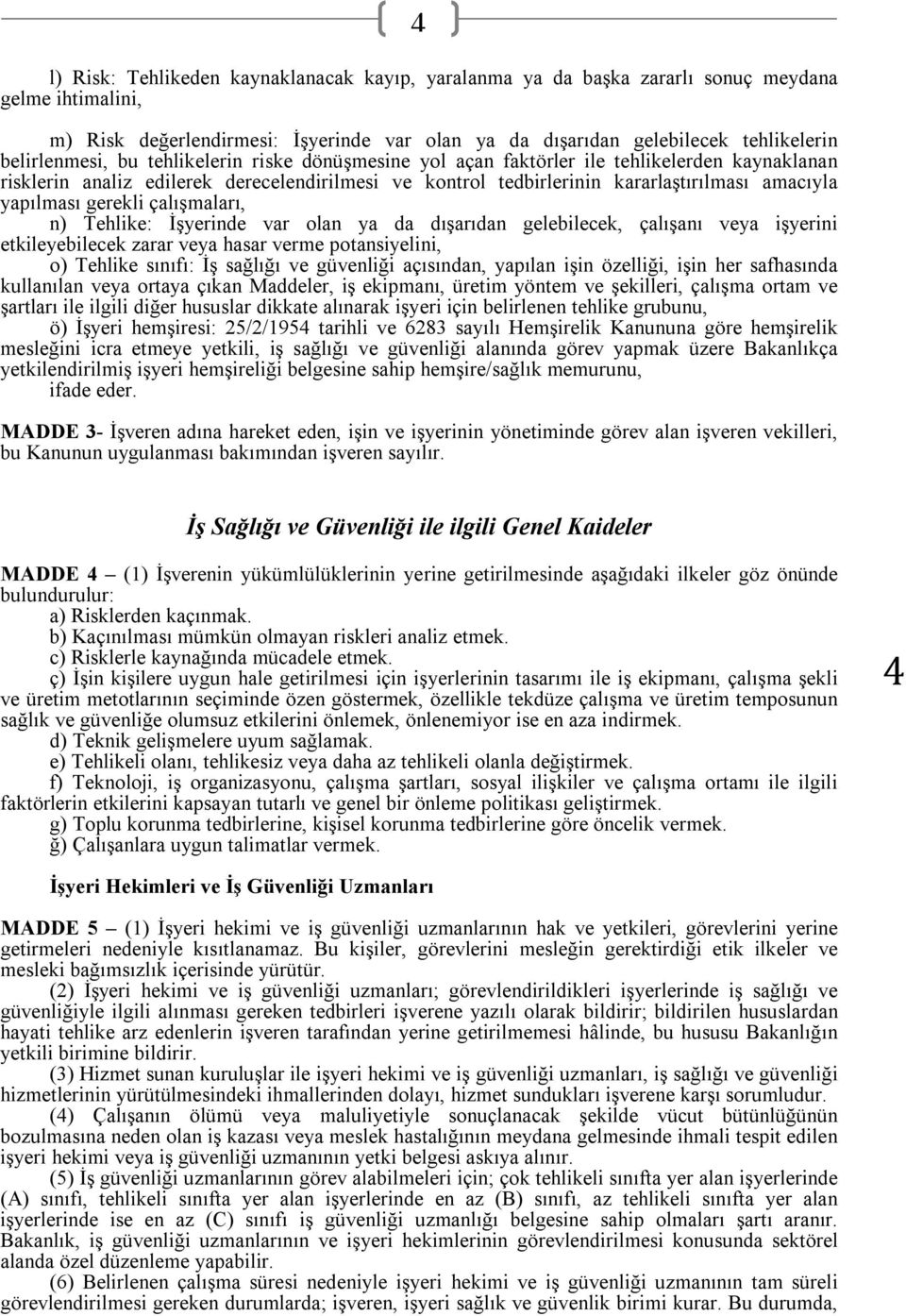 yapılması gerekli çalışmaları, n) Tehlike: İşyerinde var olan ya da dışarıdan gelebilecek, çalışanı veya işyerini etkileyebilecek zarar veya hasar verme potansiyelini, o) Tehlike sınıfı: İş sağlığı