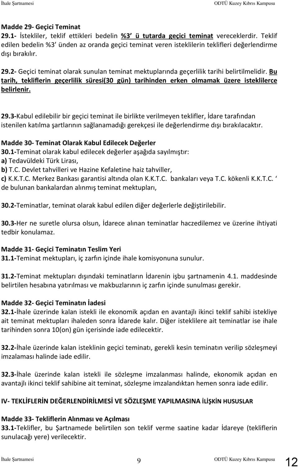 2- Geçici teminat olarak sunulan teminat mektuplarında geçerlilik tarihi belirtilmelidir. Bu tarih, tekliflerin geçerlilik süresi(30 gün) tarihinden erken olmamak üzere isteklilerce belirlenir. 29.