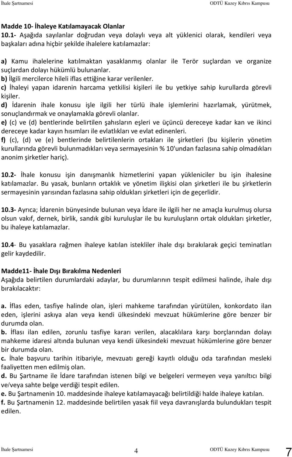 Terör suçlardan ve organize suçlardan dolayı hükümlü bulunanlar. b) İlgili mercilerce hileli iflas ettiğine karar verilenler.