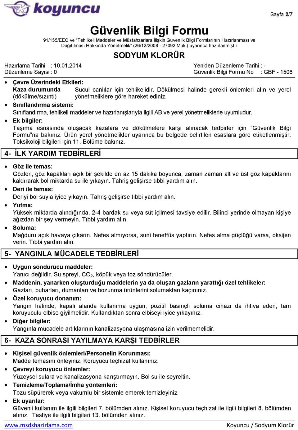 Ek bilgiler: Taşıma esnasında oluşacak kazalara ve dökülmelere karşı alınacak tedbirler için Güvenlik Bilgi Formu na bakınız.