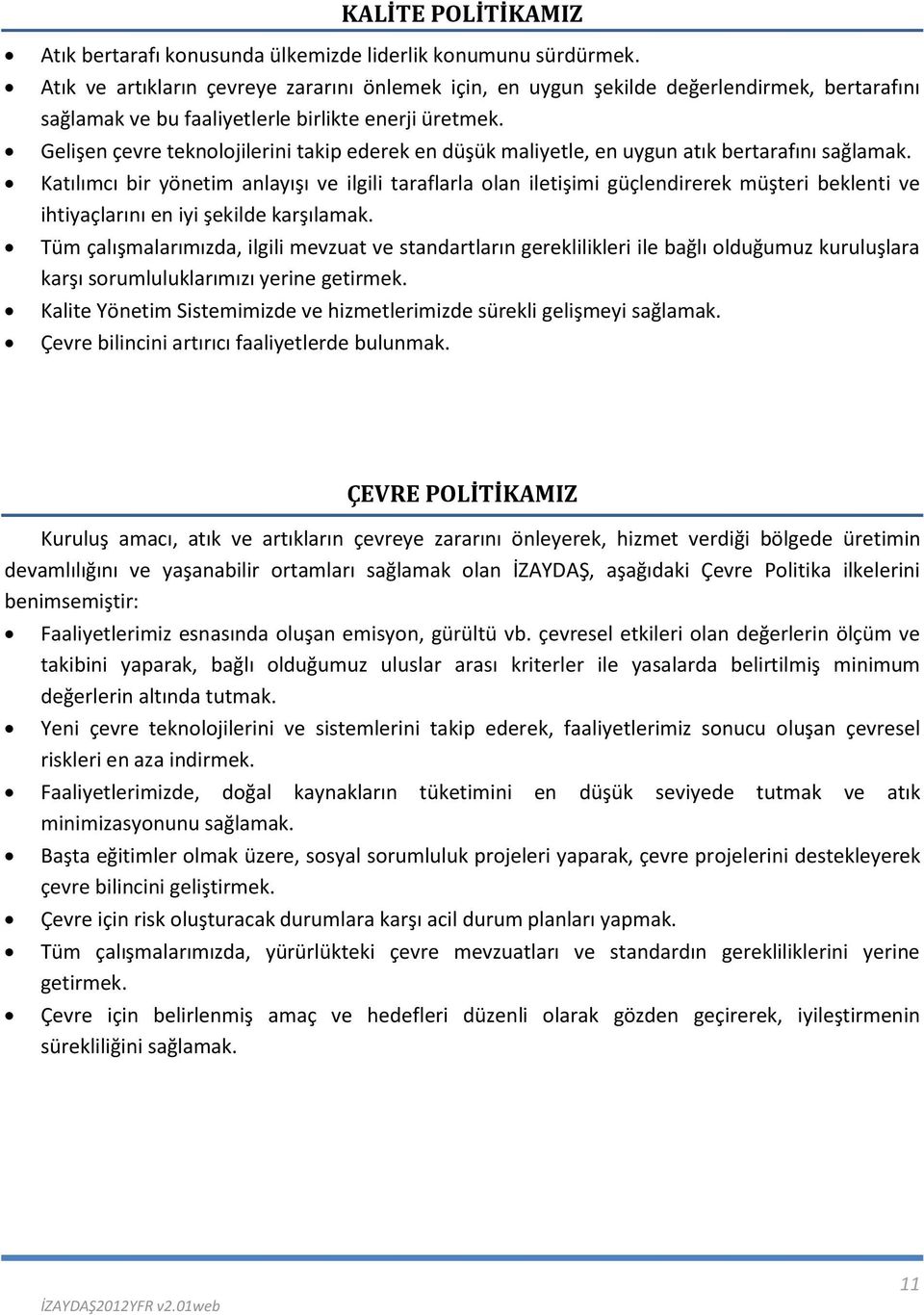 Gelişen çevre teknolojilerini takip ederek en düşük maliyetle, en uygun atık bertarafını sağlamak.