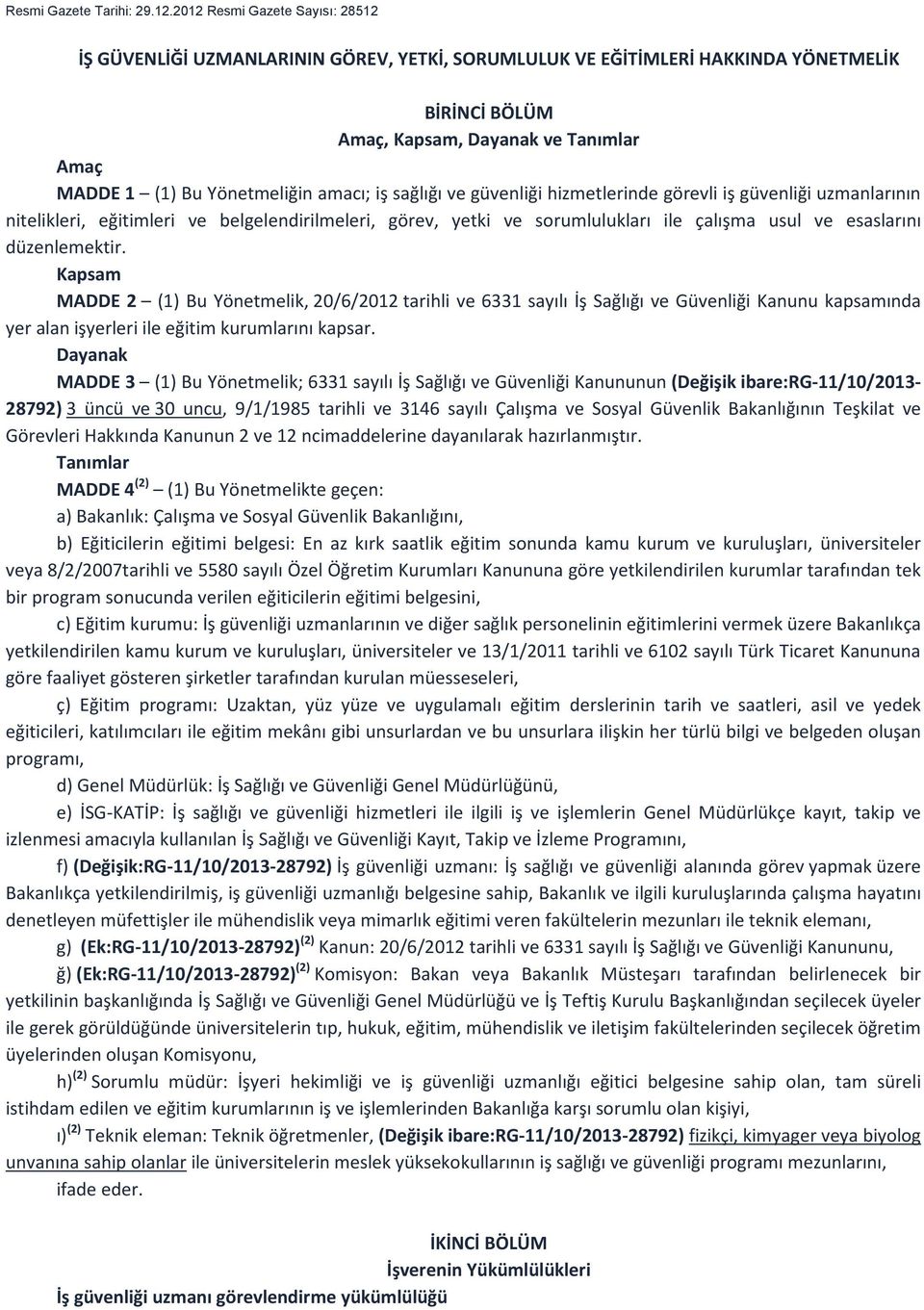 amacı; iş sağlığı ve güvenliği hizmetlerinde görevli iş güvenliği uzmanlarının nitelikleri, eğitimleri ve belgelendirilmeleri, görev, yetki ve sorumlulukları ile çalışma usul ve esaslarını